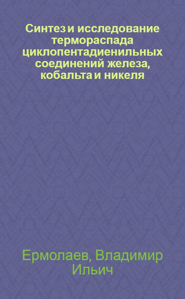 Синтез и исследование термораспада циклопентадиенильных соединений железа, кобальта и никеля : Автореф. дис. на соиск. учен. степени канд. хим. наук : (02.00.03)