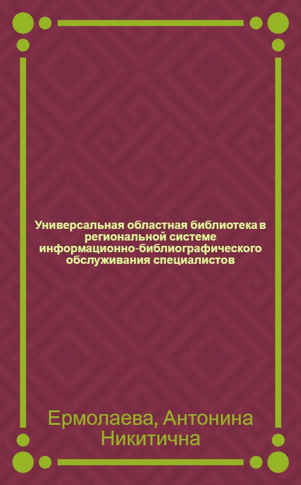 Универсальная областная библиотека в региональной системе информационно-библиографического обслуживания специалистов : Автореф. дис. на соискание учен. степени канд. пед. наук : (735)