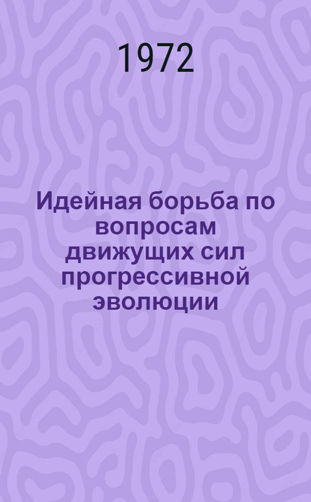 Идейная борьба по вопросам движущих сил прогрессивной эволюции : Автореф. дис. на соиск. учен. степени канд. филос. наук : (627)