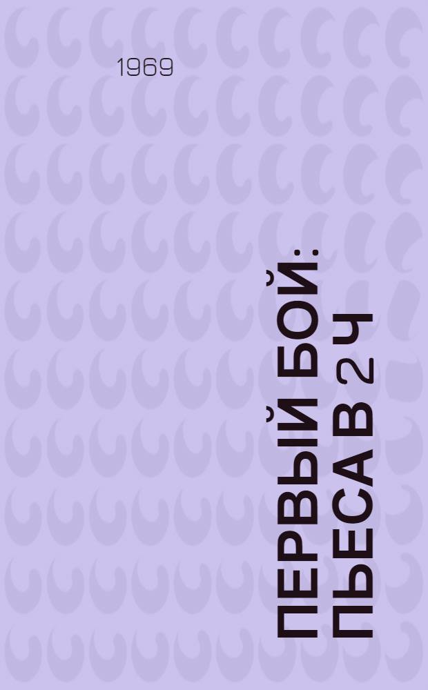 Первый бой : Пьеса в 2 ч