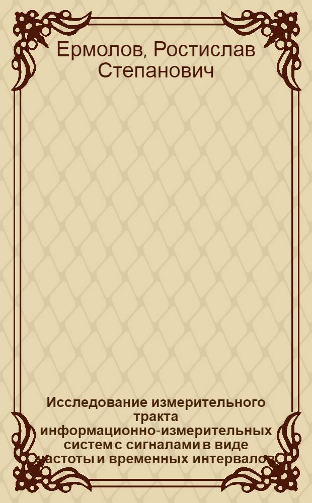Исследование измерительного тракта информационно-измерительных систем с сигналами в виде частоты и временных интервалов : Автореф. дис. на соискание учен. степени канд. техн. наук : (246)