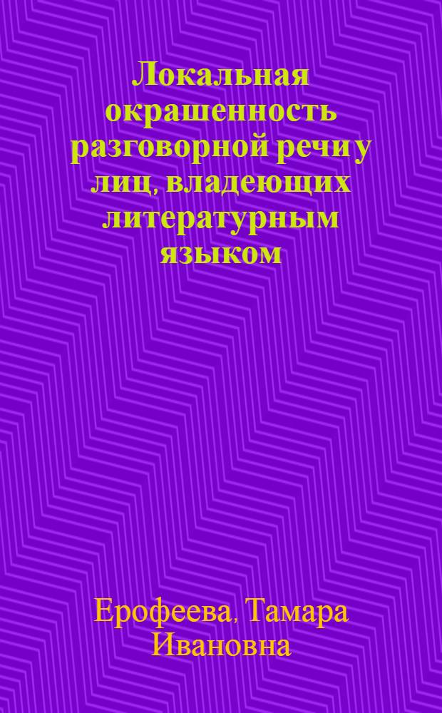Локальная окрашенность разговорной речи у лиц, владеющих литературным языком : (Анализ записей речи перм. интеллигенции) : Автореф. дис. на соиск. учен. степени канд. филол. наук : (677)