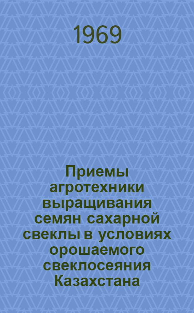 Приемы агротехники выращивания семян сахарной свеклы в условиях орошаемого свеклосеяния Казахстана : Автореф. дис. на соискание учен. степени канд. с.-х. наук : (538)