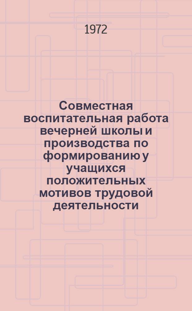 Совместная воспитательная работа вечерней школы и производства по формированию у учащихся положительных мотивов трудовой деятельности : Автореф. дис. на соиск. учен. степени канд. пед. наук : (730)