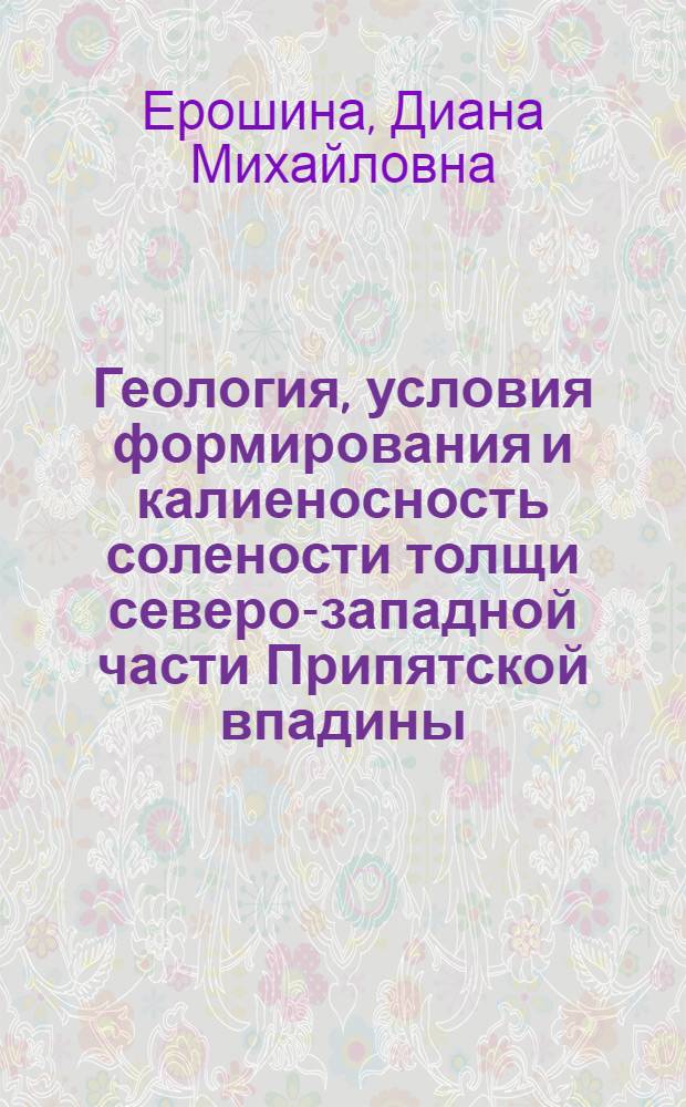 Геология, условия формирования и калиеносность солености толщи северо-западной части Припятской впадины : Автореф. дис. на соискание учен. степени канд. геол.-минерал. наук : (134)