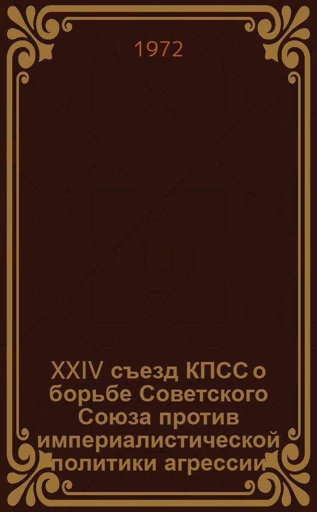 XXIV съезд КПСС о борьбе Советского Союза против империалистической политики агрессии, за мир и безопасность народов : Материалы к лекциям..