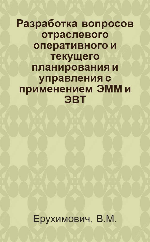 Разработка вопросов отраслевого оперативного и текущего планирования и управления с применением ЭММ и ЭВТ : (На примере шинной пром-сти) : Автореф. дис., представл. на соискание учен. степени канд. экон. наук