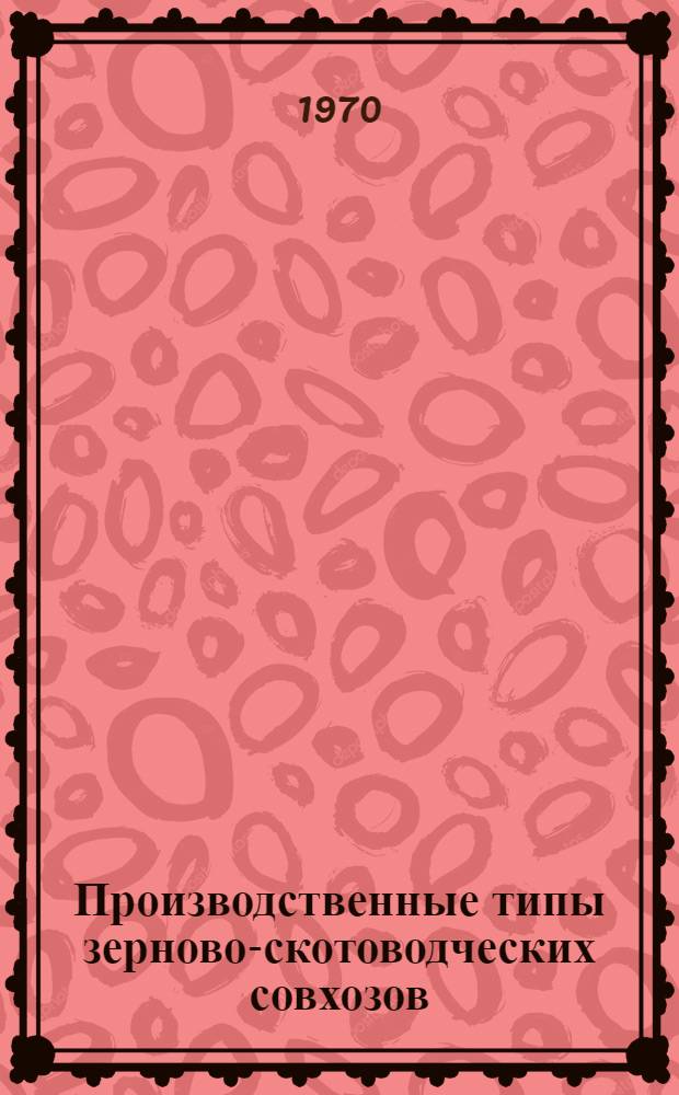 Производственные типы зерново-скотоводческих совхозов : (На примере совхозов Сарат. обл.) : Автореф. дис. на соискание учен. степени канд. экон. наук : (594)