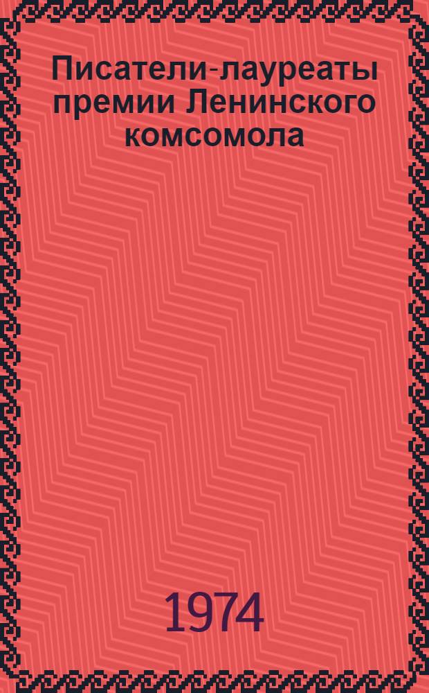 Писатели-лауреаты премии Ленинского комсомола : (Рек. указ. литературы) за 1965-1973гг.