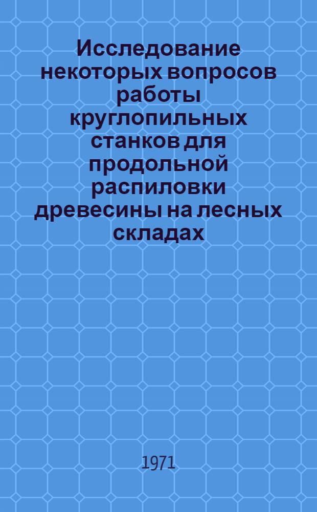 Исследование некоторых вопросов работы круглопильных станков для продольной распиловки древесины на лесных складах : Автореф. дис. на соискание учен. степени канд. техн. наук : (420)