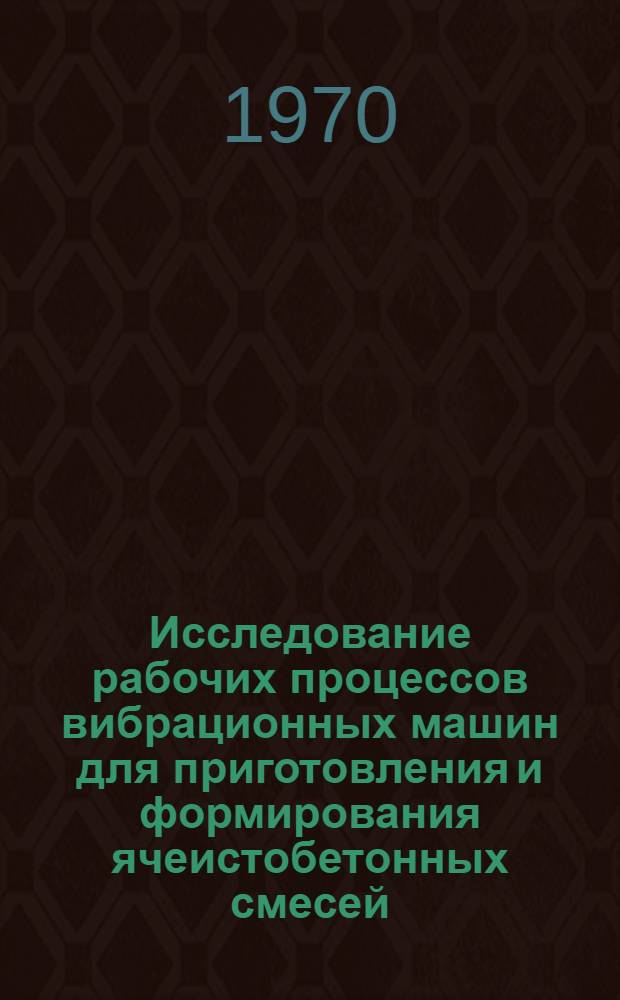 Исследование рабочих процессов вибрационных машин для приготовления и формирования ячеистобетонных смесей : Автореф. дифф. на соискание учен. степени канд. техн. наук
