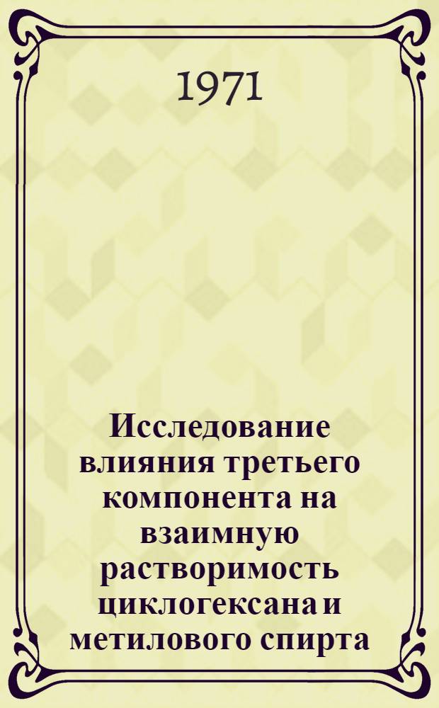 Исследование влияния третьего компонента на взаимную растворимость циклогексана и метилового спирта : Автореф. дис. на соискание учен. степени канд. хим. наук : (073)
