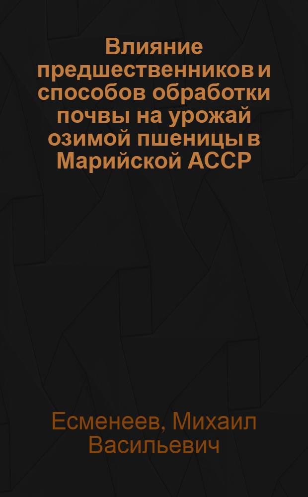 Влияние предшественников и способов обработки почвы на урожай озимой пшеницы в Марийской АССР : Автореф. дис. на соискание учен. степени канд. с.-х. наук : (530)