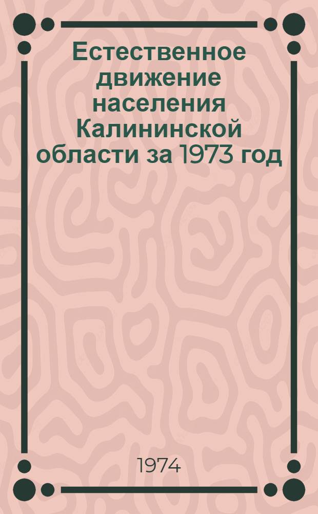 Естественное движение населения Калининской области за 1973 год