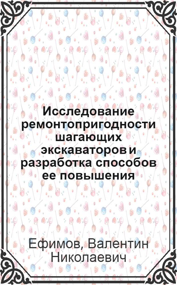 Исследование ремонтопригодности шагающих экскаваторов и разработка способов ее повышения : (Применительно к условиям комбината "Кемеровоуголь") : Автореф. дис. на соиск. учен. степени канд. техн. наук : (05.05.06)