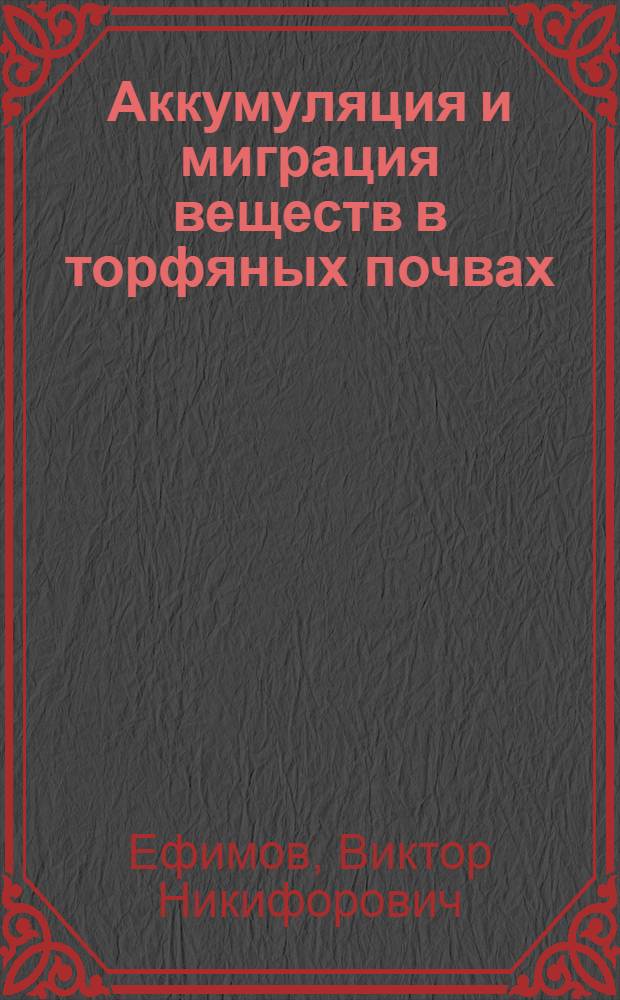 Аккумуляция и миграция веществ в торфяных почвах : Автореф. дис. на соиск. учен. степени д-ра с.-х. наук : (06.02.03)