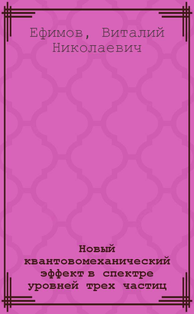 Новый квантовомеханический эффект в спектре уровней трех частиц : Автореф. дис. на соиск. учен. степени д-ра физ.-мат. наук : (01.04.02)