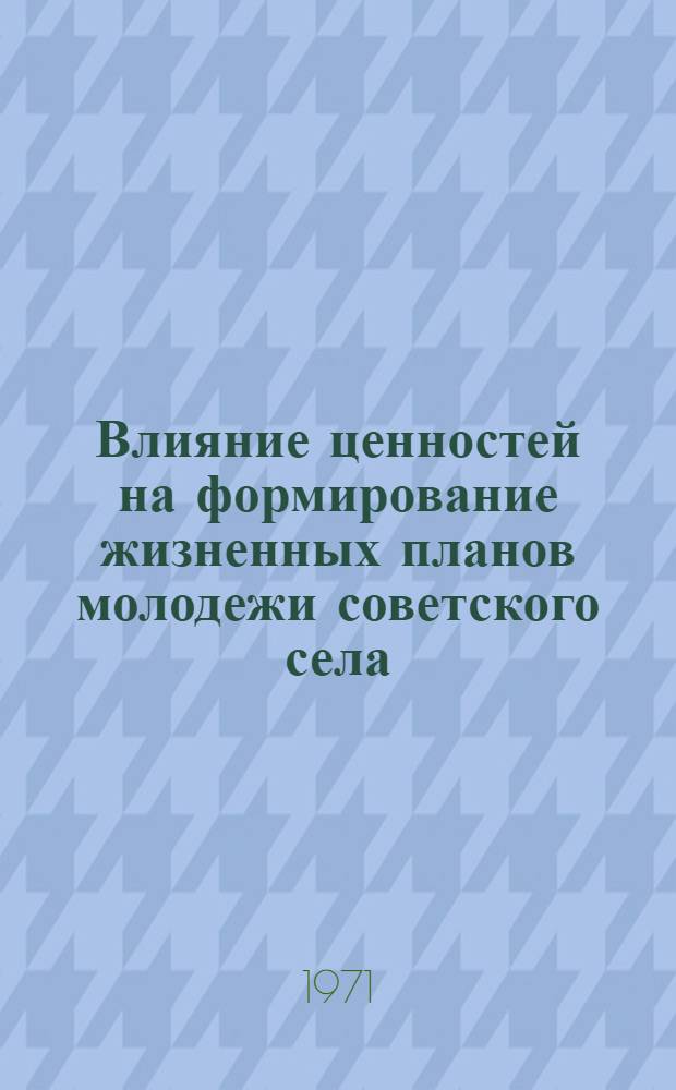 Влияние ценностей на формирование жизненных планов молодежи советского села : Автореф. дис. на соискание учен. степени канд. филос. наук : (621)