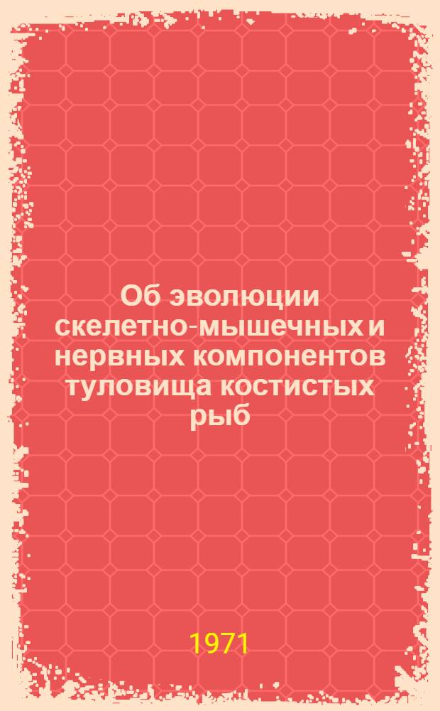 Об эволюции скелетно-мышечных и нервных компонентов туловища костистых рыб : Автореф. дис. на соискание учен. степени канд. биол. наук : (097)