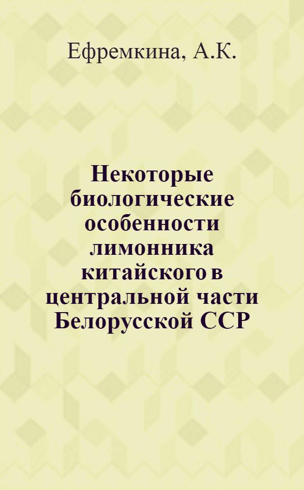 Некоторые биологические особенности лимонника китайского в центральной части Белорусской ССР : Автореф. дис. на соискание учен. степени канд. биол. наук : (03.094)