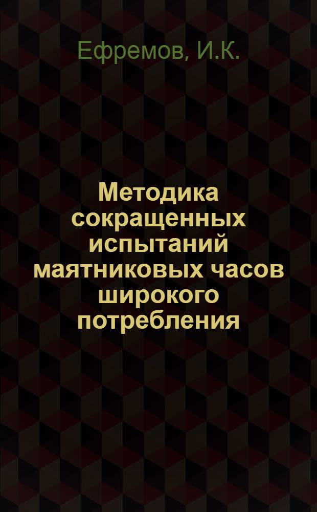 Методика сокращенных испытаний маятниковых часов широкого потребления : Автореф. дис. на соиск. учен. степени канд. техн. наук : (250)