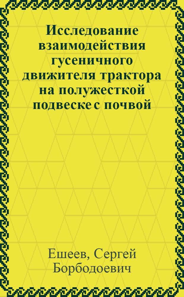 Исследование взаимодействия гусеничного движителя трактора на полужесткой подвеске с почвой : Автореф. дис. на соиск. учен. степени канд. техн. наук : (05.05.03)