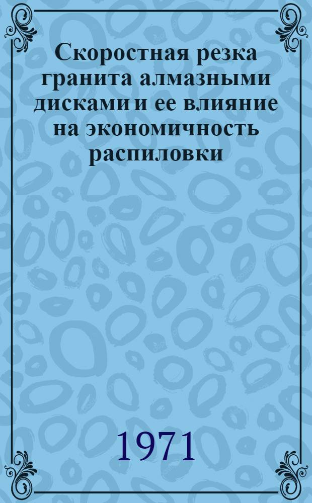 Скоростная резка гранита алмазными дисками и ее влияние на экономичность распиловки : Доклад