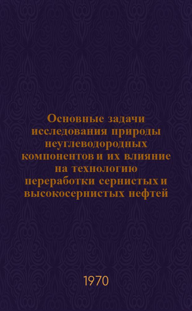 Основные задачи исследования природы неуглеводородных компонентов и их влияние на технологию переработки сернистых и высокосернистых нефтей
