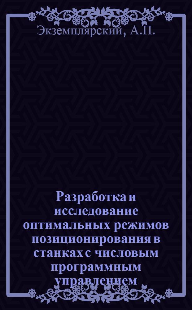 Разработка и исследование оптимальных режимов позиционирования в станках с числовым программным управлением : Автореф. дис. на соискание учен. степени канд. техн. наук : (232)