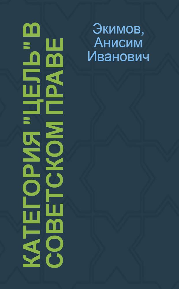 Категория "цель" в советском праве : Автореф. дис. на соискание учен. степени канд. юрид. наук : (12.710)