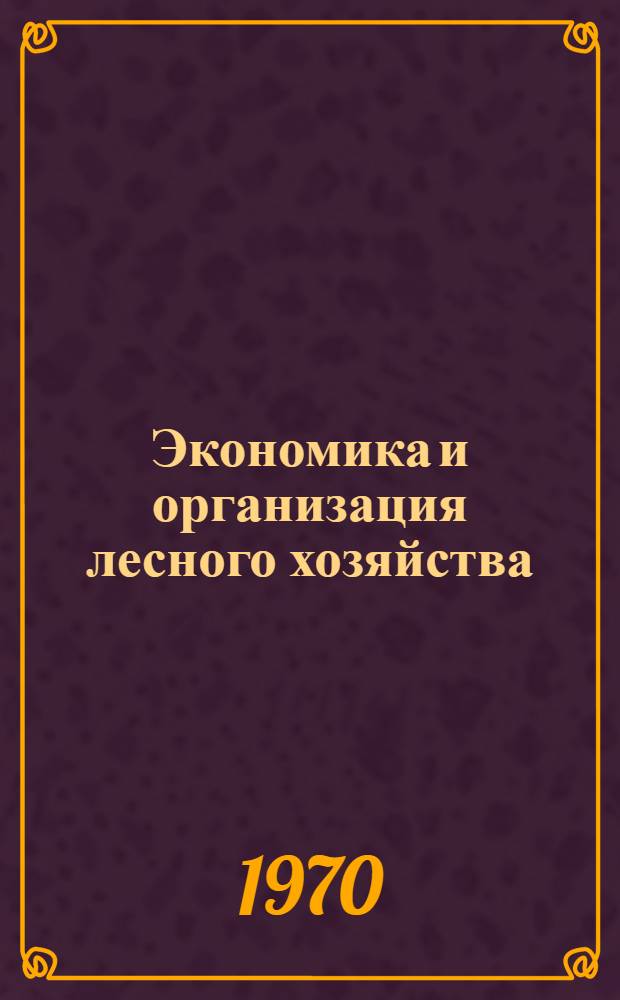 Экономика и организация лесного хозяйства : Сборник статей