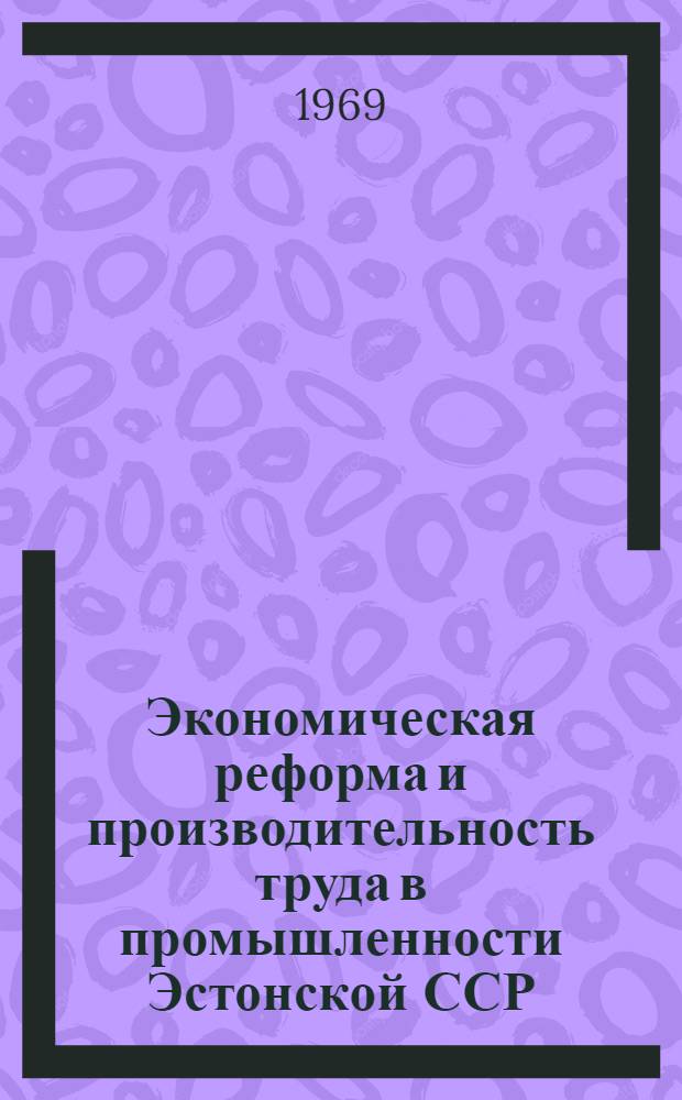 Экономическая реформа и производительность труда в промышленности Эстонской ССР : Тезисы докладов