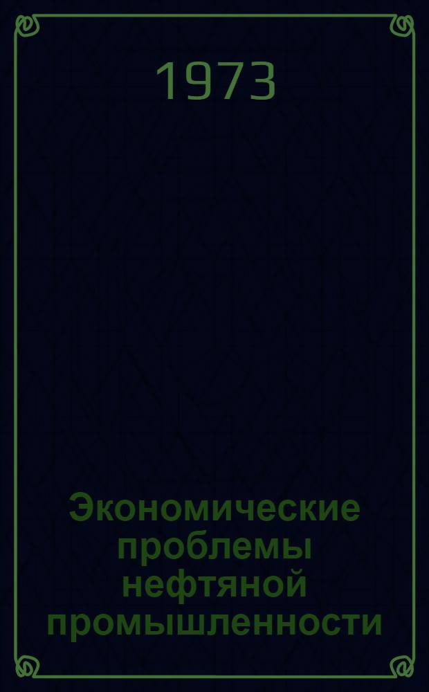 Экономические проблемы нефтяной промышленности : (Материалы Всесоюз. экон. совещ., г. Краснодар, 16-17 окт. 1972 г.)