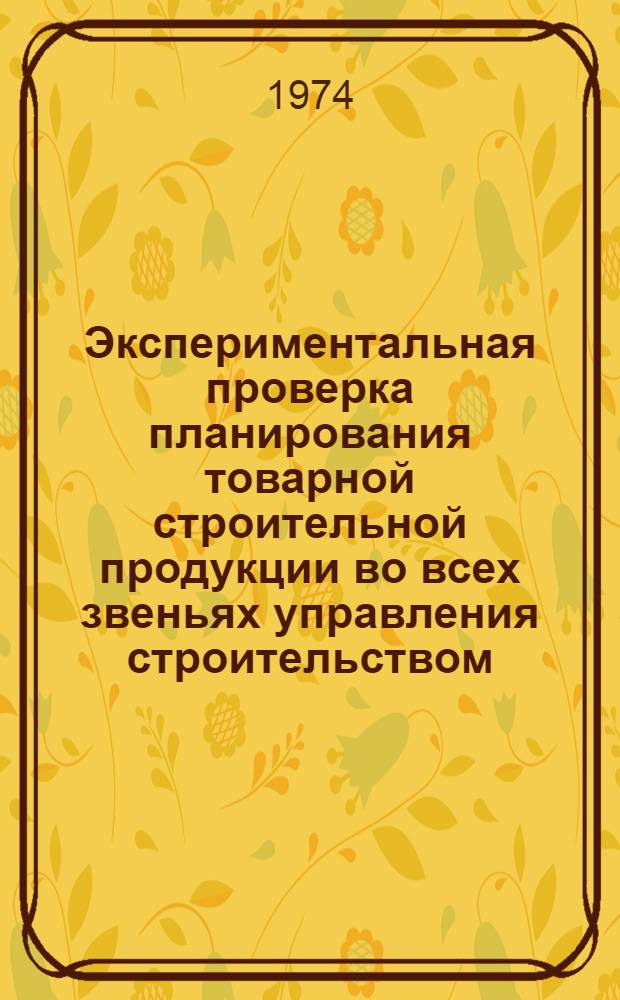 Экспериментальная проверка планирования товарной строительной продукции во всех звеньях управления строительством : (Опыт работы Минпромстроя БССР)