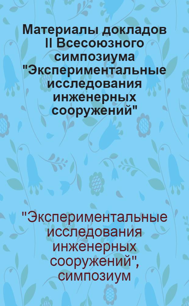 Материалы докладов II Всесоюзного симпозиума "Экспериментальные исследования инженерных сооружений" : (Состоится 18 ноября 1969 г