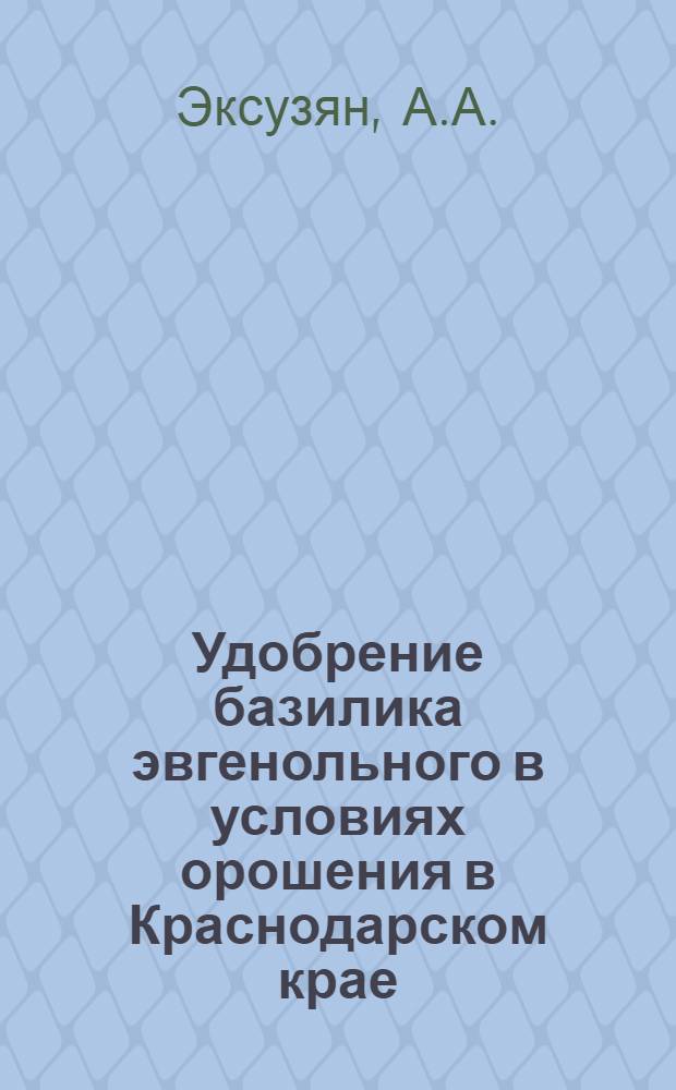 Удобрение базилика эвгенольного в условиях орошения в Краснодарском крае : Автореф. дис. на соискание учен. степени канд. с.-х. наук : (533)