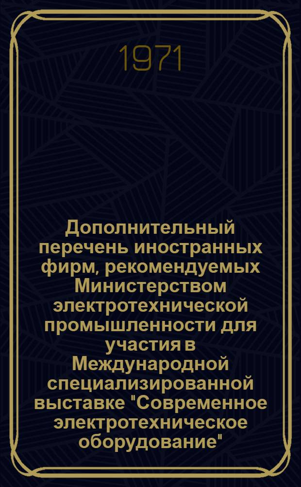 Дополнительный перечень иностранных фирм, рекомендуемых Министерством электротехнической промышленности для участия в Международной специализированной выставке "Современное электротехническое оборудование" - "Электро-72"