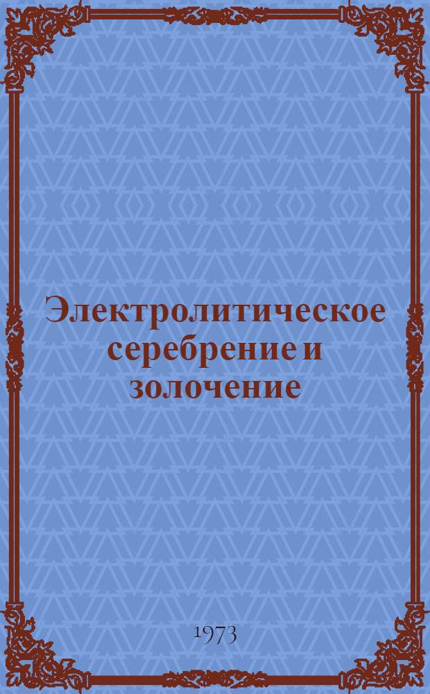 Электролитическое серебрение и золочение : Инструкция № 376-73 : (Взамен инструкции № 376-65 и ТР5-713) : Утв. ВИАМ 24/V 1973 г