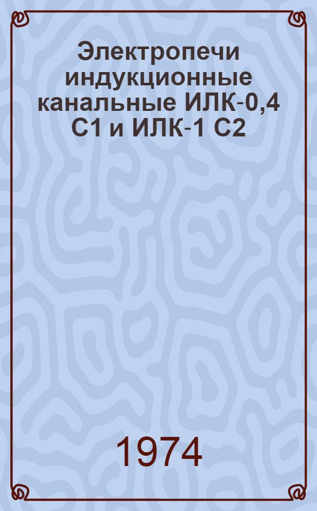 Электропечи индукционные канальные ИЛК-0,4 С1 и ИЛК-1 С2 : Каталог