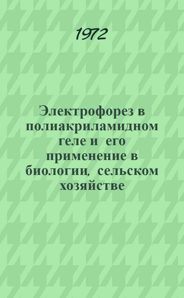 Электрофорез в полиакриламидном геле и его применение в биологии, сельском хозяйстве, медицине и пищевой промышленности : Труды всесоюз. семинара. 14-18 дек. 1971 г