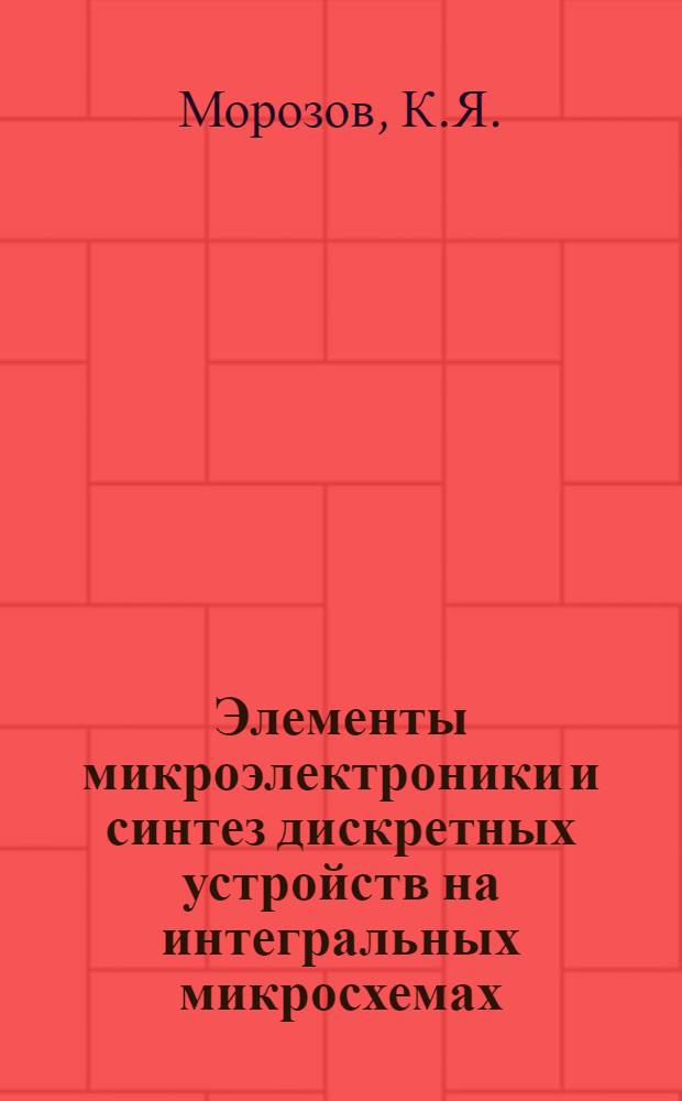 Элементы микроэлектроники и синтез дискретных устройств на интегральных микросхемах : Учеб. пособие