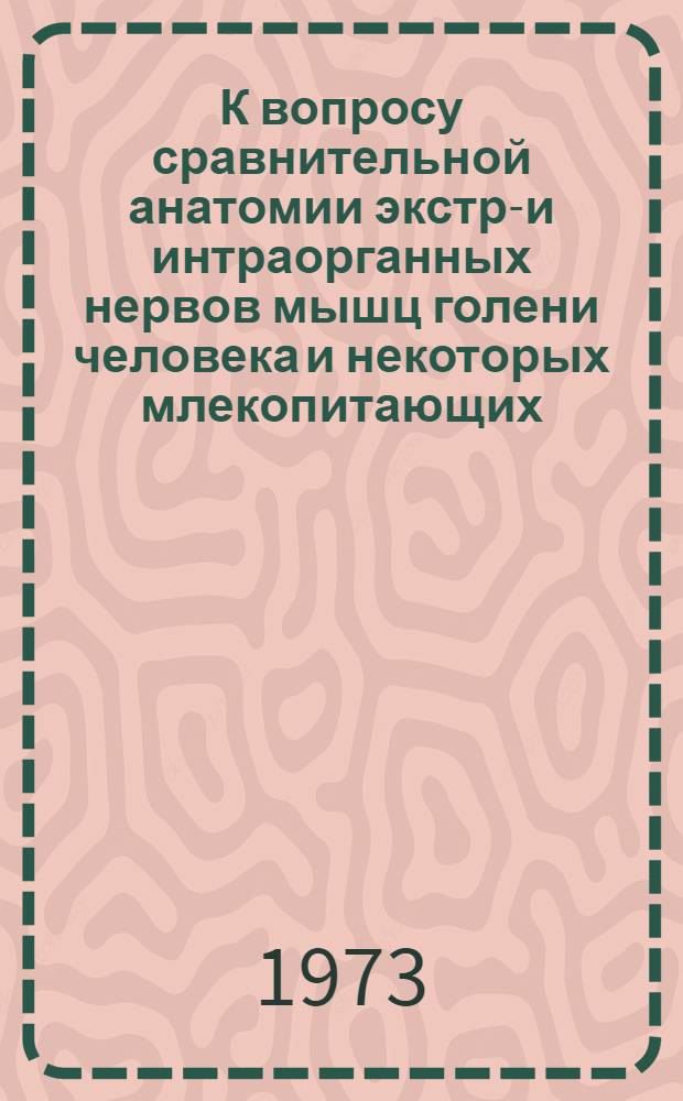К вопросу сравнительной анатомии экстра- и интраорганных нервов мышц голени человека и некоторых млекопитающих : Автореф. дис. на соиск. учен. степени канд. биол. наук : (14.00.02)