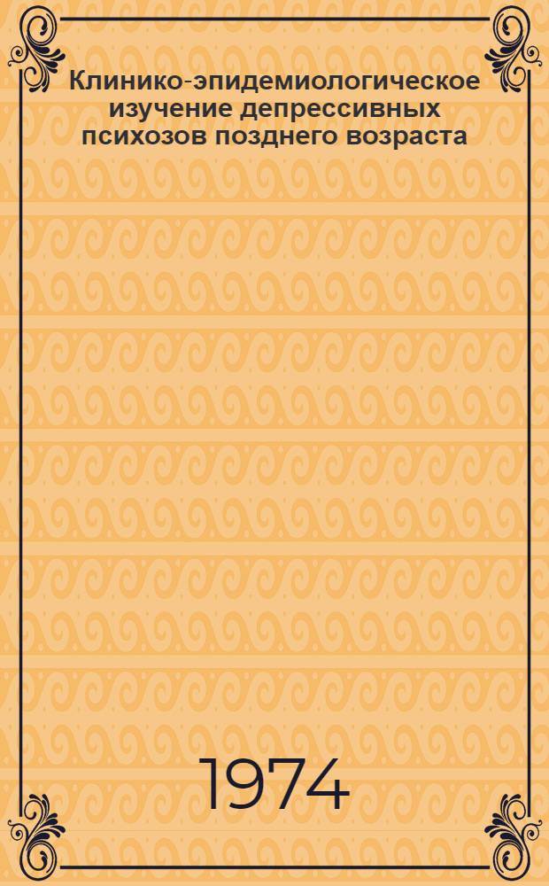 Клинико-эпидемиологическое изучение депрессивных психозов позднего возраста : Автореф. дис. на соиск. учен. степени канд. мед. наук