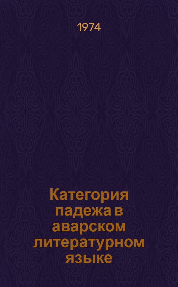 Категория падежа в аварском литературном языке : Автореф. дис. на соиск. учен. степени канд. филол. наук : (10.02.09)