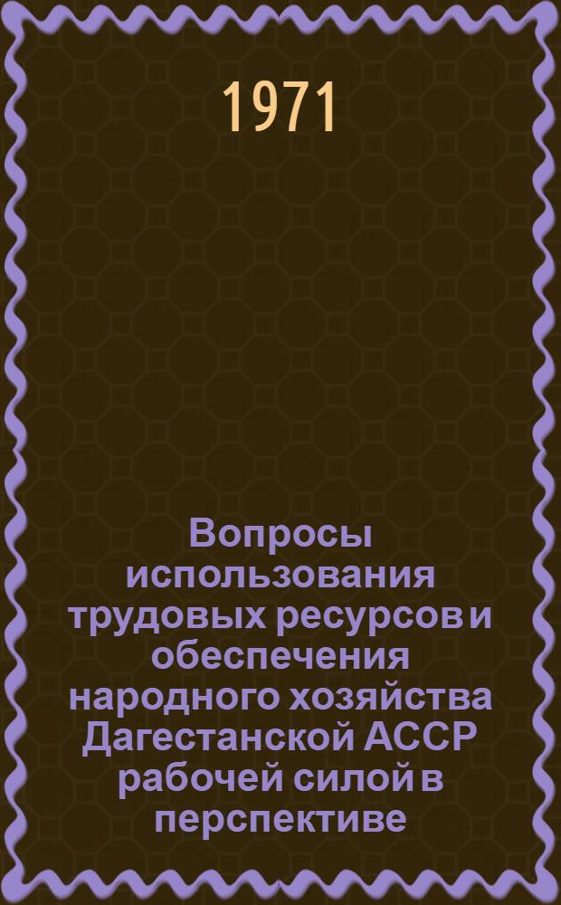 Вопросы использования трудовых ресурсов и обеспечения народного хозяйства Дагестанской АССР рабочей силой в перспективе : Автореф. дис. на соиск. учен. степени канд. экон. наук