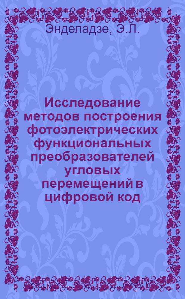 Исследование методов построения фотоэлектрических функциональных преобразователей угловых перемещений в цифровой код : Автореф. дис. на соискание учен. степени канд. техн. наук : (05.252)