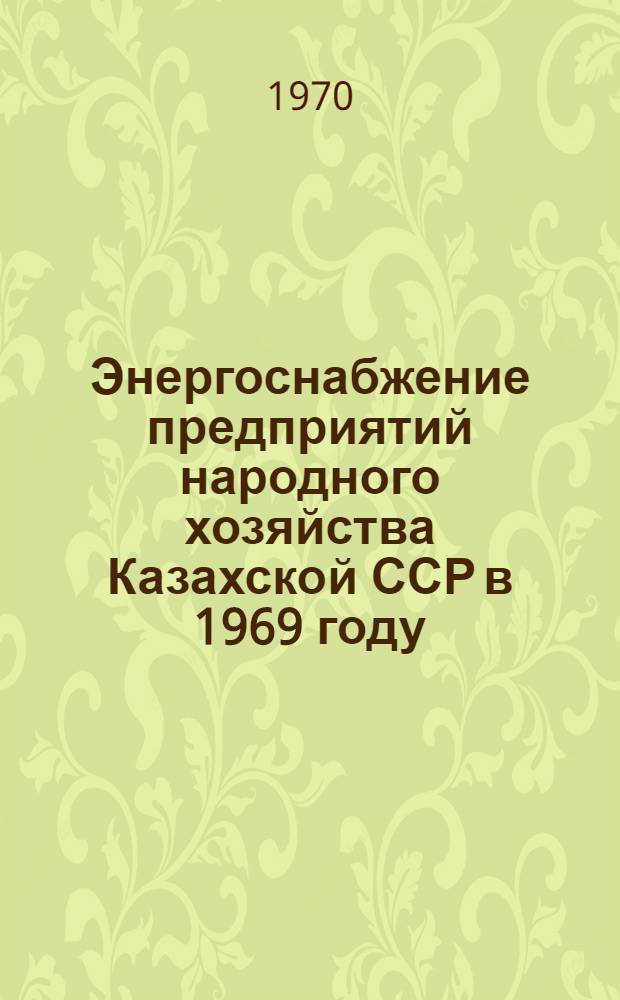 Энергоснабжение предприятий народного хозяйства Казахской ССР в 1969 году : Информ. письмо
