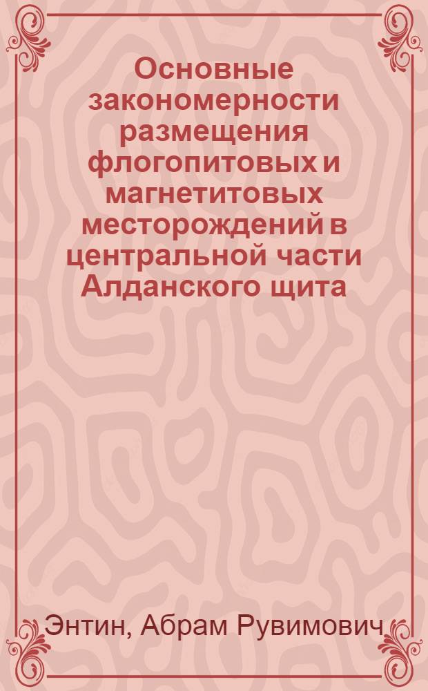 Основные закономерности размещения флогопитовых и магнетитовых месторождений в центральной части Алданского щита : Автореф. дис. на соискание учен. степени канд. геол.-минерал наук : (133)