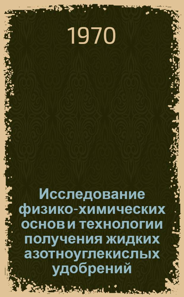 Исследование физико-химических основ и технологии получения жидких азотноуглекислых удобрений : Автореф. дис. на соискание учен. степени канд. техн. наук