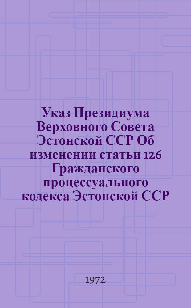 Указ Президиума Верховного Совета Эстонской ССР Об изменении статьи 126 Гражданского процессуального кодекса Эстонской ССР